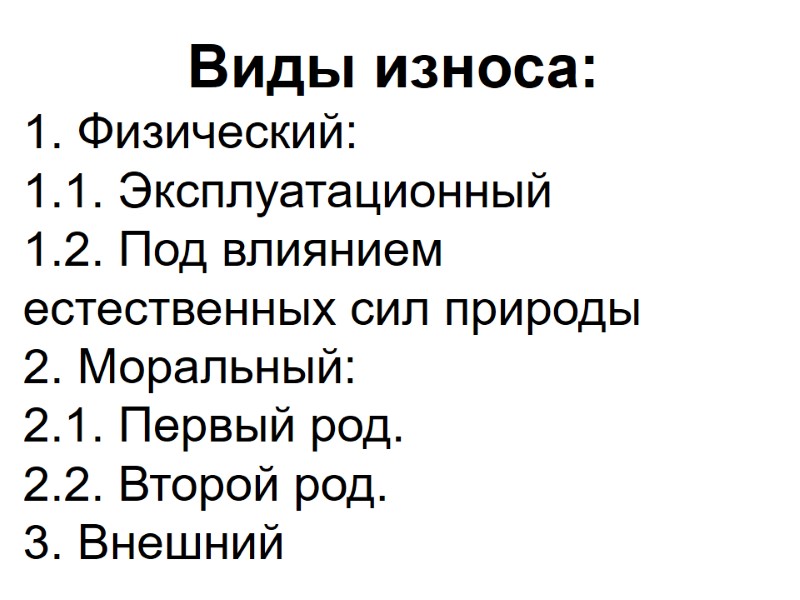 Виды износа: 1. Физический: 1.1. Эксплуатационный 1.2. Под влиянием естественных сил природы 2. Моральный: